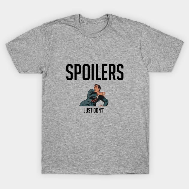 Spoilers, Just Don't T-Shirt by cypryanus